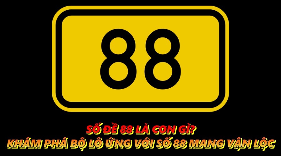 Số đề 88 là con gì? Khám phá bộ lô ứng với số 88 mang vận lộc