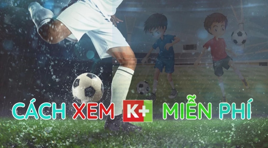 Xem K+ online free trên PC đơn giản nhất mùa WorldCup 2022