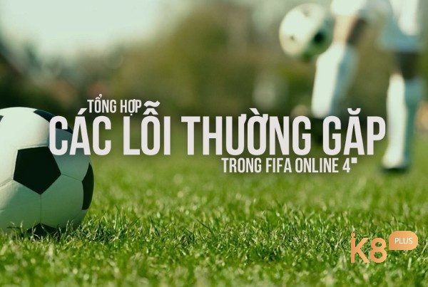 Tổng hợp các lỗi code khó chịu khi chơi FIFA Online 4