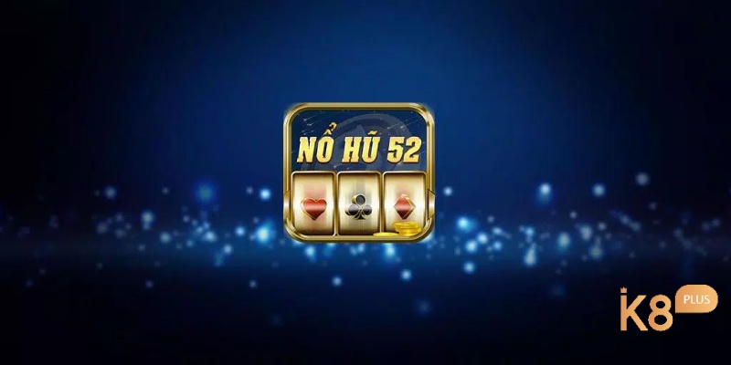 Nổ hũ 52 là game online khiến các gamer điên đảo