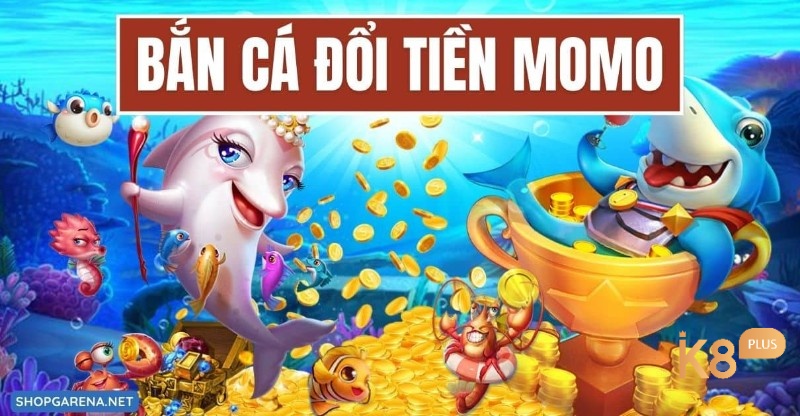 Bắn cá đổi tiền momo cực hấp dẫn, kiếm tiền khủng mỗi ngày