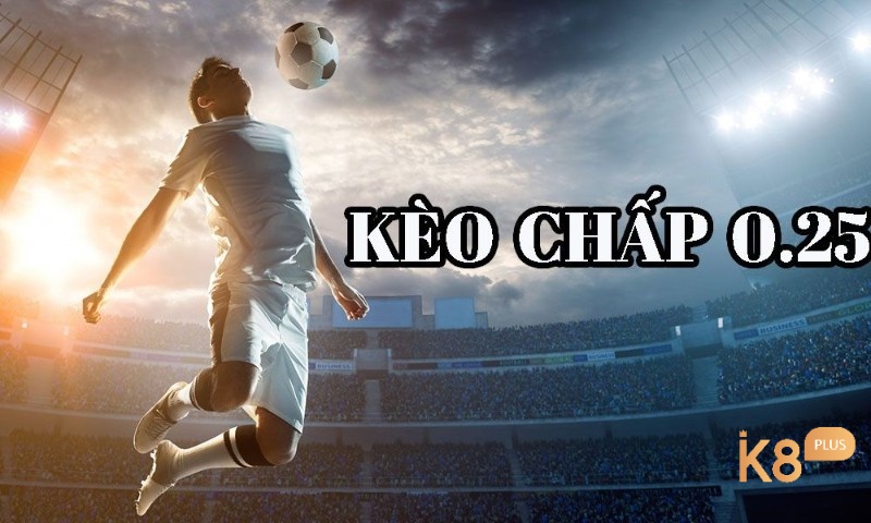 Kèo chấp 0.25 được rất nhiều anh em cược thủ yêu thích