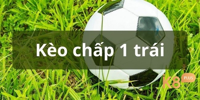 Kèo chấp 1: 3 mẹo chơi kèo kiếm tiền triệu mỗi ngày