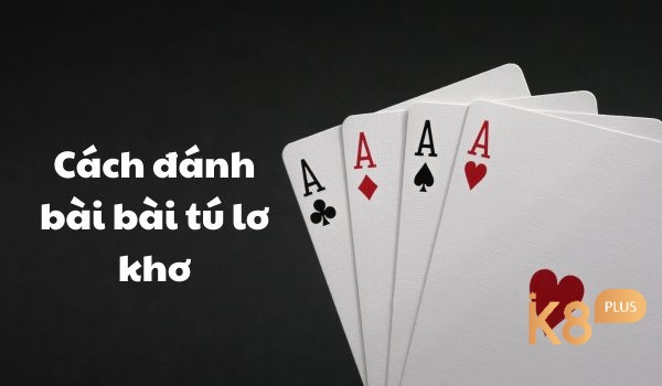 cách đánh bài tú lơ khơ là gì?