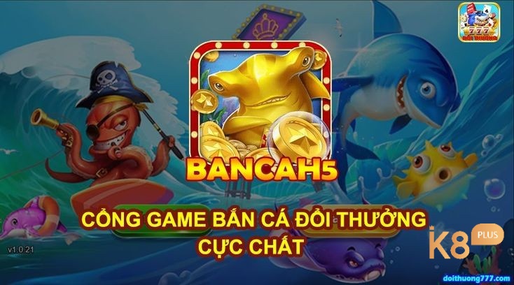 Cùng K8 tìm hiểu về tựa game bắn cá H5