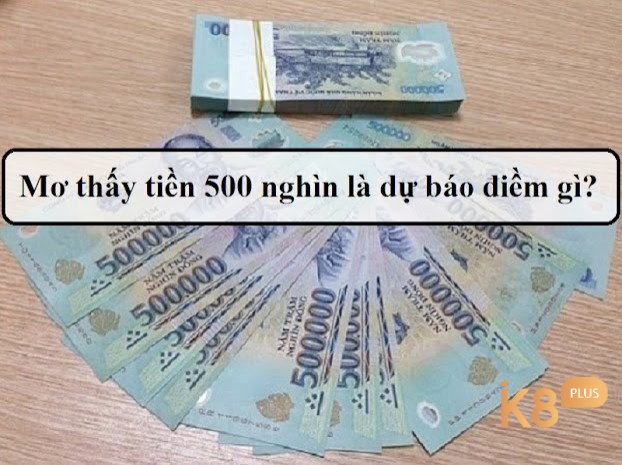 Mộng thấy tiền mệnh giá 500 lý giải theo từng trường hợp mơ 