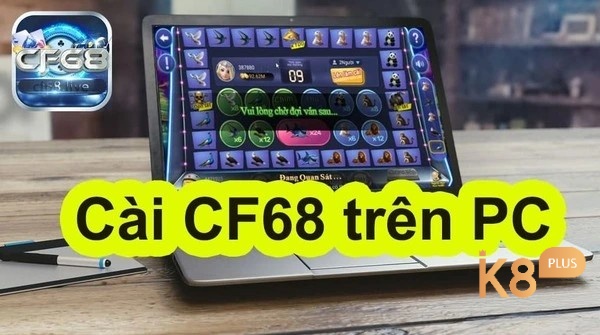 K8 hướng dẫn tải Cf68 trên PC cực nhanh